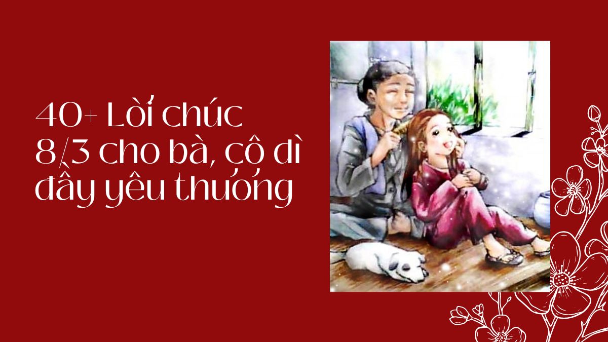 40+ Lời chúc 8/3 cho bà, cô dì đầy yêu thương