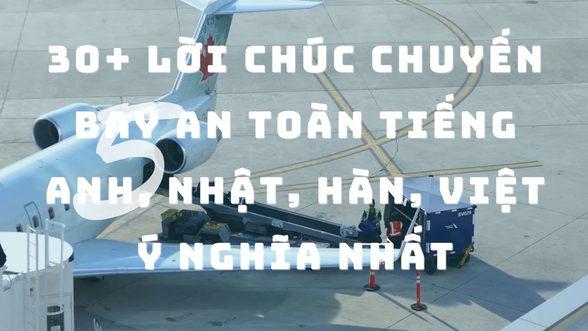 30+ lời chúc chuyến bay an toàn tiếng Anh, Nhật, Hàn, Việt ý nghĩa nhất