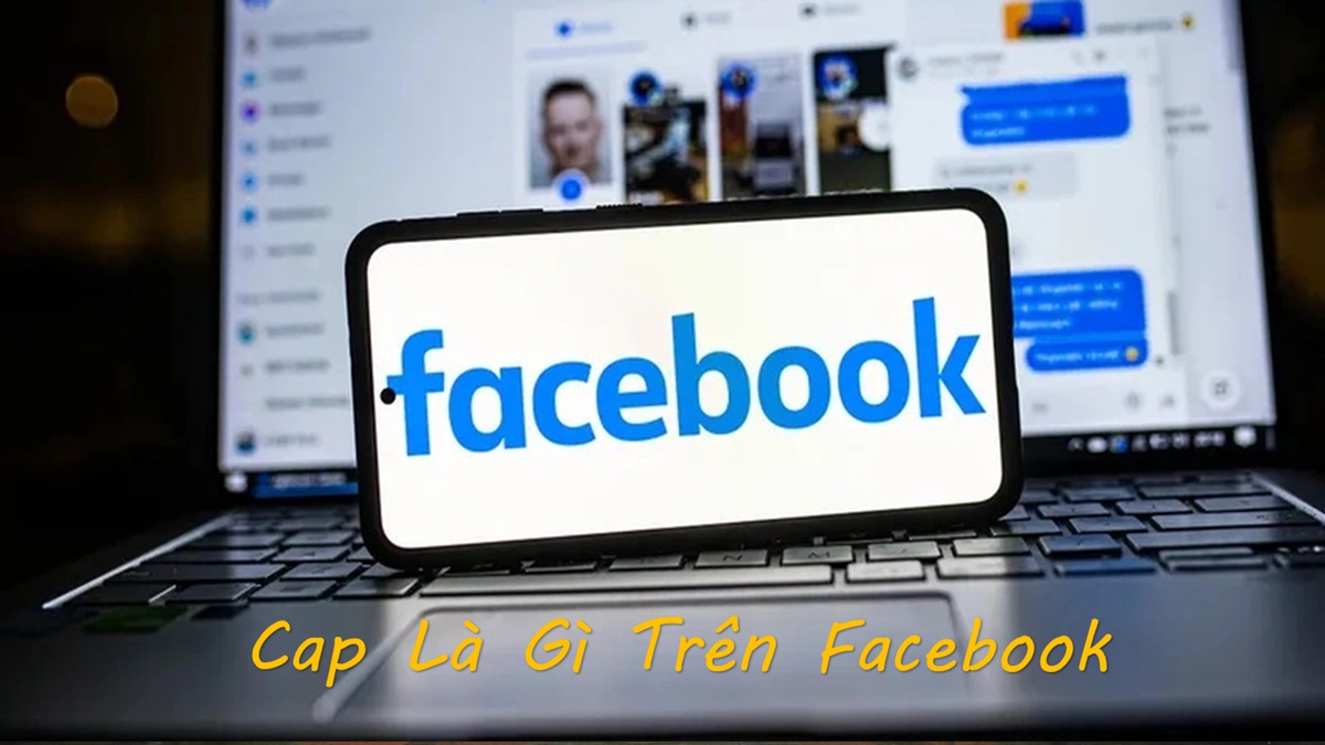 Cap là gì trên Facebook? Giải thích ý nghĩa cap trên Messenger, Tik Tok,…