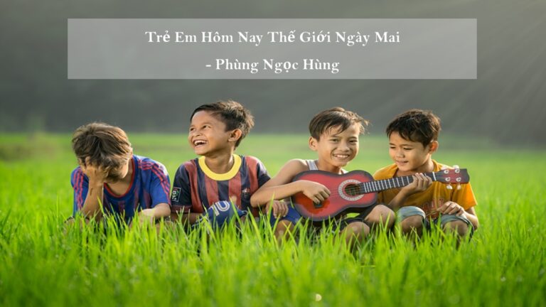 Trẻ em hôm nay thế giới ngày mai là câu nói của ai? Tìm hiểu ý nghĩa câu nói