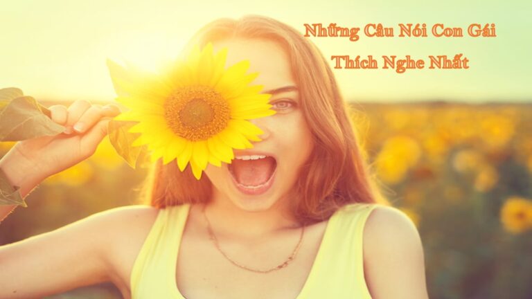 50+ những câu nói con gái thích nghe nhất không thể bỏ qua