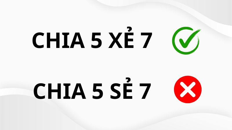 Chia 5 sẻ 7 hay chia 5 xẻ 7