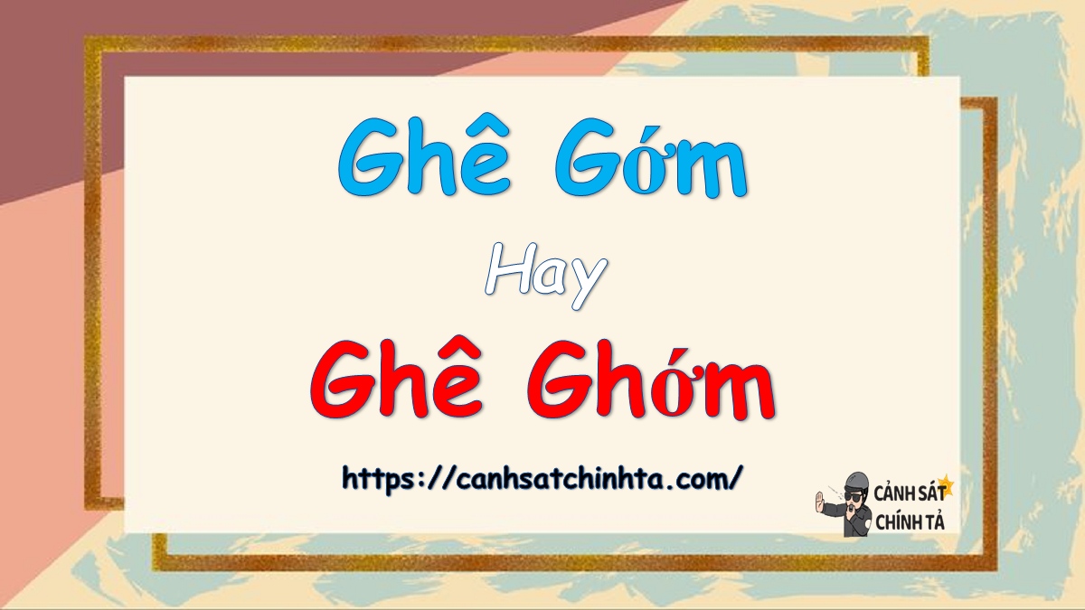 ghê gớm hay ghê ghớm