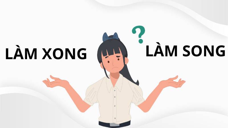 Làm xong hay làm song