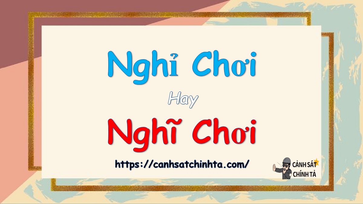 nghỉ chơi hay nghĩ chơi