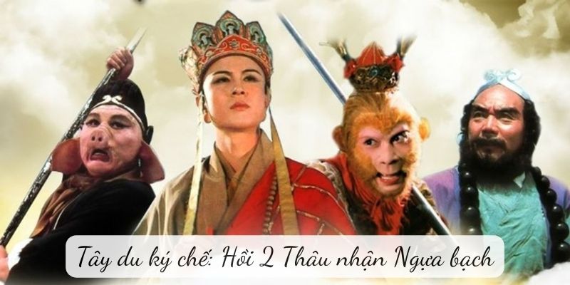 Tây du ký chế: Hồi 2 Thâu nhận Ngựa bạch