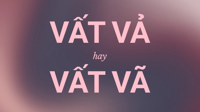 Vất vả hay vất vã