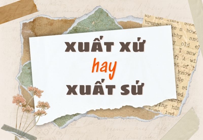 Xuất xứ hay xuất sứ